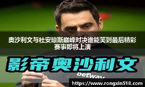 奥沙利文与杜安琼斯巅峰对决谁能笑到最后精彩赛事即将上演